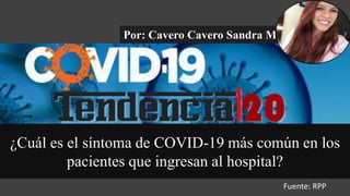 ¿Cuál es el síntoma de COVID-19 más común en los
pacientes que ingresan al hospital?
Por: Cavero Cavero Sandra M.
Fuente: RPP
 