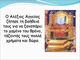 Ο Αλέξιος Άγγελος ζήτησε τη βοήθειά τους για να ξαναπάρει το χαμένο του θρόνο, τάζοντάς τους πολλά χρήματα και δώρα. 