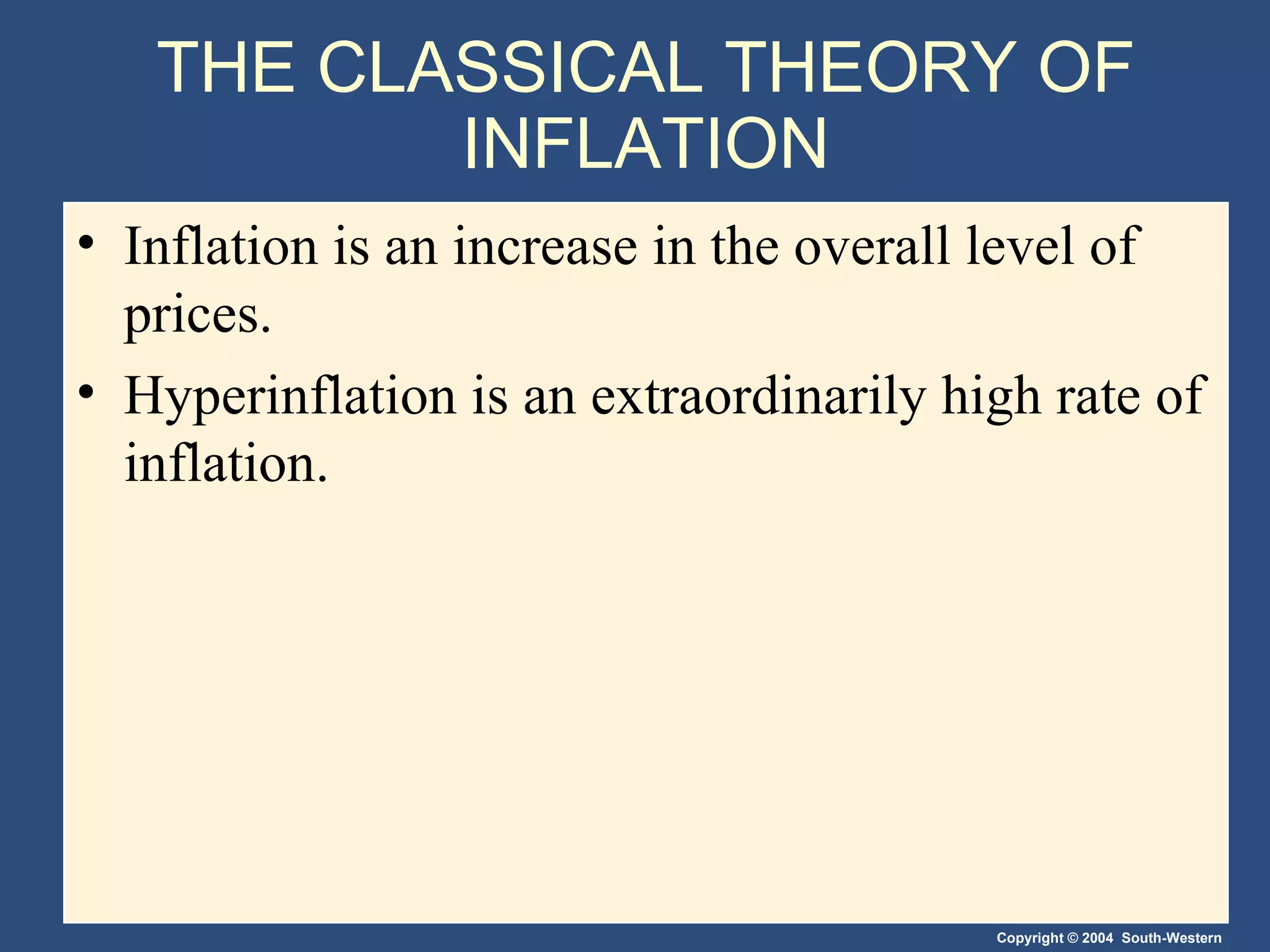 THE CLASSICAL THEORY OF INFLATION Inflation is an increase in the overall level of prices. Hyperinflation is an extraordinarily high rate of inflation. 