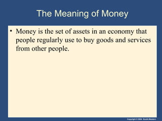 The Meaning of Money Money is the set of assets in an economy that people regularly use to buy goods and services from other people. 