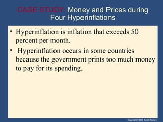 CASE STUDY:  Money and Prices during Four Hyperinflations Hyperinflation is inflation that exceeds 50 percent per month.  Hyperinflation occurs in some countries because the government prints too much money to pay for its spending. 