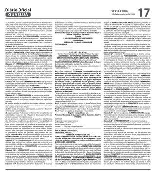 Diário Oficial
 GUARUJÁ
                                                                                                                                                    sextA-feiRA
                                                                                                                                                    30 de dezembro de 2011
                                                                                                                                                                                         17
27,50 metros, do lado esquerdo de quem olha da Avenida Alvo-          do Estado de São Paulo, para dirimir eventuais dúvidas oriundas     do pelo Sr. MARCeLO siLVA De MeLLO, brasileiro, portador da
rada, onde mede 16,40 metros, do lado direito confronta-se com        do presente instrumento.                                            Cédula de Identidade RG nº 22.114.117-0 e inscrito no CPF/MF
a Rua Orsep Bozonkian, e do lado direito mede 16,40 metros            E, por estarem de acordo, firmam o presente termo em 02 (duas)      sob nº 101.800.098-42, doravante simplesmente denominado
confrontando com o lote sob cadastro 6-0099-002-000 (Jardim)          vias de igual teor e forma, na presença das testemunhas abaixo      PeRMissiONÁRiA, resolvem formalizar o presente instrumen-
e nos fundos medindo 27,50 m confrontando com o cadastro              assinadas, para que surta todos os fins e efeitos de direito.       to particular, mediante as seguintes cláusulas e condições, que
6-0099-001-000 (Jardim).”                                             Prefeitura Municipal de Guarujá, em 29 de dezembro de 2011.         mutuamente, aceitam e outorgam.
Cláusula 2.ª - A presente Permissão de Uso se destina exclusi-                         MARiA ANtONietA De BRitO                           Cláusula 1ª - O bem municipal objeto da presente Permissão
vamente às atividades da PeRMissiONÁRiA, consistentes no                                           Prefeita                               está localizado à Rua Poeta Alberto de Oliveira (antiga Rua 1), no
desenvolvimento de atividades assistenciais e esportivas desti-                    CARLOs eDUARDO DO NAsCiMeNtO                           Jardim Brasil, neste Município, Estado de São Paulo, cadastrado
nadas à prática, ao ensino, ao estudo e à pesquisa e ao desen-                                 Presidente do                              nesta Prefeitura sob o nº 6.1106.002.000, conforme descrição
volvimento do desporto para a comunidade, com a construção                          GRÊMiO De POLiCiAis De GUARUJÁ                        abaixo:
de quadra poliesportiva.                                              testeMUNHAs:                                                        “Terreno desmembrado de área institucional localizada no Jar-
Cláusula 3.ª - A presente Permissão de Uso é concedida a título       ____________________                                                dim Brasil, neste Município, com testada de 29,31m para a Viela
precário e gratuito, pelo prazo de 05 (cinco) anos, a partir da pu-   ____________________                                                1, por 10,00 m de comprimento entre a Rua 1 e área de proprie-
blicação da presente permissão, devendo a PeRMissiONÁRiA                                                                                  dade de Júlio Paixão Filho, desmembrando de área institucional
devolver à PeRMiteNte o bem objeto deste instrumento ao                                    D e C R e t O Nº 9.700.                        maior totalizando 293,10 m2.”
final do prazo, independente de notificação, nas mesmas con-               “Confere Permissão de Uso de Próprio Público Municipal         Cláusula 2ª - A presente Permissão de Uso se destina exclusi-
dições em que fora recebido, não cabendo à PeRMissiONÁRiA                  à COOPeRBeN – COOPeRAtiVA De BeNefiCiAMeNtO                    vamente às atividades da PeRMissiONÁRiA, consistentes no
direito a qualquer indenização ou retenção pelas obras e pelas            De MAteRiAis ReCiCLÁVeis & eDUCAÇÃO AMBieNtAL,                  desenvolvimento, durante o período da presente permissão, de
benfeitorias que venham a executar, sejam elas necessárias,                   para o fim que especifica e dá outras providências.”        01 (um) galpão de triagem de resíduos sólidos, na área para a
úteis ou voluptuárias, as quais se incorporarão ao imóvel.            MARiA ANtONietA De BRitO, Prefeita Municipal de Guaru-              implantação da coleta seletiva de lixo, na área descrita acima,
Cláusula 4.ª - A PeRMissiONÁRiA obriga-se a manter o bem em           já, no uso das atribuições que a lei lhe confere; e,                que tem como objetivo promover a melhoria da qualidade de
perfeitas condições de funcionamento e em estado de limpeza           Considerando o que consta no processo administrativo nº             vida e inclusão social das comunidades em situação de risco so-
e conservação, obrigando-se, por isso, a proceder, anualmente,        14429/126056/2011;                                                  cial na cidade de Guarujá, exercitando a cidadania e melhoria da
os serviços de reparos e pintura geral da coisa em questão.                                     DeCRetA:                                  infraestrutura local, bem como contribuindo para a coleta sele-
Cláusula 5.ª - A presente permissão não poderá ser cedida ou          Art. 1º Fica conferida à COOPeRBeN – COOPeRAtiVA De Be-             tiva na Cidade de Guarujá.
transferida, no todo ou em parte, a terceiros, bem como não           NefiCiAMeNtO De MAteRiAis ReCiCLÁVeis & eDUCAÇÃO                    Cláusula 3ª - A presente Permissão de Uso é concedida a título
poderá ser modificada a sua destinação, salvo com o consenti-         AMBieNtAL, inscrita no CNPJ/Mf sob nº 07.819.612/0001-              precário e gratuito, por 2 (dois) anos, devendo a PeRMissiO-
mento expresso e por escrito da PeRMiteNte, sendo vedada à            50, com sede à Av. Abdu saião 300, Praia do Perequê, em             NÁRiA devolver à PeRMiteNte o bem objeto deste instrumen-
modificação de sua destinação.                                        Guarujá/sP, para a instalação de 01 (um) galpão de triagem          to ao final do prazo, independente de notificação, nas mesmas
Cláusula 6.ª - Fica ciente a PeRMissiONÁRiA de que quaisquer          de resíduos sólidos, a permissão de uso gratuito, a título          condições em que foram recebidos, não cabendo à PeRMissiO-
construções a serem erigidas na citada área deverão ser prévia e      precário e pelo prazo de 02 (dois) anos, do próprio público         NÁRiA direito a qualquer indenização ou retenção pelas obras
expressamente autorizadas pela PeRMiteNte.                            municipal, localizado na Rua Poeta Alberto de Oliveira (an-         e pelas benfeitorias que venham a executar, sejam elas necessá-
Cláusula 7.ª – Correrá às expensas da PeRMissiONÁRiA o pa-            tiga Rua 1), Jardim Brasil, neste Município, estado de são          rias, úteis ou voluptuárias, as quais se incorporarão ao imóvel.
gamento de todos os tributos Municipais, contas de água, ener-        Paulo, cadastrado nesta Prefeitura sob o nº 6.1106.002.000,         Cláusula 4ª - A PeRMissiONÁRiA obriga-se a manter os bens
gia elétrica, telefone e demais encargos que incidam ou possam        que assim se descreve:                                              em perfeitas condições de funcionamento e em estado de limpe-
incidir sobre o imóvel.                                               “Terreno desmembrado de área institucional localizada no Jar-       za e conservação, obrigando-se, por isso, a proceder, anualmen-
Cláusula 8.ª - A PeRMissiONÁRiA se compromete ainda a:                dim Brasil, neste Município, com testada de 29,31m para a Viela     te, os serviços de reparo e pintura geral da coisa em questão.
a) as obras devem ser iniciadas no máximo em 06 (seis) meses          1, por 10,00 m de comprimento entre a Rua 1 e área de proprie-      Cláusula 5ª - A presente Permissão não poderá ser cedida ou
e finalizadas até 02 (dois) anos, contados a partir da vigência do    dade de Júlio Paixão Filho, desmembrando de área institucional      transferida, no todo ou em parte, a terceiros, bem como não
Decreto;                                                              maior totalizando 293,10 m2.”                                       poderá ser modificada a sua destinação, salvo com o consenti-
b) atender a todas as exigências dos órgãos públicos, inclusive       Art. 2º O termo a que se refere o artigo 1º deste Decreto, desig-   mento expresso e por escrito da PeRMiteNte, sendo vedada à
no que toca ao horário de funcionamento, e manter a sua exclu-        nará o bem, especificando-o convenientemente, as condições e        modificação de sua destinação.
siva custa o local sempre limpo;                                      obrigações da PERMISSIONÁRIA, e fixará o prazo da Permissão.        Cláusula 6ª - Fica ciente a PeRMissiONÁRiA de que quaisquer
c) obter todas as licenças e autorizações para início e desenvol-     Art. 3º Este Decreto entra em vigor na data de sua publicação.      construções a serem erigidas na citada área deverão ser prévia e
vimento de suas atividades;                                           Art. 4º Ficam revogadas as disposições em contrário.                expressamente autorizadas pela PeRMiteNte.
d) pagar quaisquer multas que venham a lhes ser aplicadas por                             Registre-se e publique-se.                      Cláusula 7ª – Correrá às expensas da PeRMissiONÁRiA o paga-
autoridades, resultantes de infração de leis, regulamentos ou         Prefeitura Municipal de Guarujá, em 29 de dezembro de 2011.         mento de todos os tributos municipais, contas de água, energia
posturas as quais tenha dado causa;                                                               PRefeitA                                elétrica, telefone e demais encargos que incidam ou possam in-
e) não promover o funcionamento de aparelhos radiofônicos,            “LEIN”/rdl                                                          cidir sobre o imóvel.
alto falantes ou congêneres que perturbem a tranqüilidade do          Registrado no Livro Competente                                      Cláusula 8ª - A PeRMissiONÁRiA se compromete ainda a:
público, bem como não permitir algazarras, distúrbios etc.;           “UAE GBPRE”, em 29.12.2011                                          a) atender a todas as exigências dos órgãos públicos, inclusive
f) ser a única responsável por quaisquer acidentes de que pos-        Renata Disaró Lacerda                                               no que toca ao horário de funcionamento, e manter a sua exclu-
sam ser vítimas seus empregados, representantes, público e            Pront. n.º 11.130, que o digitei e assino                           siva custa o local sempre limpo;
terceiros quando nas dependências do imóvel objeto da Per-                                                                                b) obter todas as licenças e autorizações para início e desenvol-
missão, bem como pelo cumprimento das demais leis sociais,            Proc. nº 14429/126056/2011.                                         vimento de suas atividades;
da previdência, seguros em geral etc., não podendo, em caso           Decreto nº 9.700/2011.                                              c) pagar quaisquer multas que venham a lhes ser aplicadas por
algum, a PeRMiteNte ser responsabilizada por prejuízos que a                          teRMO De PeRMissÃO De UsO                           autoridades, resultantes de infração de leis, regulamentos ou
PeRMissiONÁRiA ou terceiros possam sofrer em razão de aci-            teRMO De PeRMissÃO De UsO QUe eNtRe si fAZeM A PRe-                 posturas as quais tenha dado causa;
dentes que ocorrerem em virtude do presente Termo.                    feitURA MUNiCiPAL De GUARUJÁ e A COOPeRBeN – COO-                   d) não promover o funcionamento de aparelhos radiofônicos,
Cláusula 9.ª - A PeRMissiONÁRiA, por seu representante legal,         PeRAtiVA De BeNefiCiAMeNtO De MAteRiAis ReCiCLÁVeis                 alto falantes ou congêneres que perturbem a tranquilidade do
declara, para todos os fins e efeitos legais que recebe os bens       & eDUCAÇÃO AMBieNtAL.                                               público, bem como não permitir algazarras distúrbios etc.;
nas condições referidas neste instrumento, comprometendo-se,          Pelo presente instrumento particular e, na melhor forma de di-      e) ser a única responsável por quaisquer acidentes de que pos-
outrossim, a devolvê-los, à PeRMiteNte, nas mesmas condi-             reito, em que são partes de um lado, a PRefeitURA MUNiCiPAL         sam ser vítimas seus empregados, representantes, público e
ções em que os recebe.                                                De GUARUJÁ, pessoa jurídica de direito público interno, inscrita    terceiros quando nas dependências do imóvel objeto da Per-
Cláusula 10.ª – A PeRMiteNte poderá, a qualquer tempo, ao             no CNPJ/MF sob o nº 44.959.021/0001-04, com sede na Cidade          missão, bem como pelo cumprimento das demais leis sociais,
seu exclusivo critério e interesse, ou em caso de descumprimen-       de Guarujá, à Avenida Santos Dumont 800 – Santo Antônio, nes-       da previdência, seguros em geral etc., não podendo, em caso
to de qualquer das obrigações impostas no presente Termo, re-         te ato representada pela sua Prefeita, Srª MARiA ANtONietA          algum, a PeRMiteNte ser responsabilizada por prejuízos que a
vogar a presente Permissão, obrigando-se a PeRMissiONÁRiA             De BRitO, doravante designada apenas PeRMiteNte, e de ou-           PeRMissiONÁRiA ou terceiros possam sofrer em razão de aci-
a devolver o bem cedido, em bom estado de conservação no              tro lado, COOPeRBeN – COOPeRAtiVA De BeNefiCiAMeNtO                 dentes que ocorrerem em virtude do presente Termo.
prazo de 30 (trinta) dias após regularmente notificado, não lhe       De MAteRiAis ReCiCLÁVeis & eDUCAÇÃO AMBieNtAL, com                  Cláusula 9ª - A PeRMissiONÁRiA, por seu representante legal,
assistindo qualquer direito à retenção ou indenização.                sede a Av. Abdu Saião 300, Praia do Perequê, Guarujá/SP, inscrita   declara, para todos os fins e efeitos legais que recebe os bens
Cláusula 11.ª - As partes elegem o foro da Comarca de Guarujá,        no CNPJ/MF sob nº 07.819.612/0001-50, neste ato representa-         nas condições referidas neste instrumento, comprometendo-se,
 