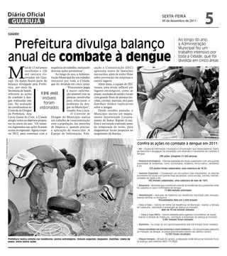 Diário Oficial
                     GUARUJÁ
                                                                                                                                                                         sextA-feiRA
                                                                                                                                                                         30 de dezembro de 2011
                                                                                                                                                                                                                      5
                          saúde


                           Prefeitura divulga balanço
                                                                                                                                                                                          Ao longo do ano,
                                                                                                                                                                                          a Administração
                                                                                                                                                                                          Municipal fez um


                          anual de combate à dengue
                                                                                                                                                                                          trabalho intensivo por
                                                                                                                                                                                          toda a Cidade, que foi
                                                                                                                                                                                          dividida em cinco áreas



                          M
                                         ais de 12 mil pneus sequência do trabalho, realizando             cação e Comunicação (IEC)
                                         recolhidos e 126 diversas ações preventivas”.                     apresenta teatro de fantoches
                                         mil imóveis vis-       Ao longo do ano, a Adminis-                nas escolas, além de exibir filme
                                         toriados em Gua- tração Municipal fez um trabalho                 sobre prevenção em empresas e
                          rujá. Os dados fazem parte do intensivo por toda a Cidade,                       outros lugares.
                          balanço divulgado pela Prefei- que foi dividida em cinco áreas.                     Além disso, a equipe do IEC
                          tura, por meio da                               “Procuramos pegar                instala uma tenda inflável em
                          Secretaria de Saúde,                            a maior informa-                 lugares estratégicos, como as
                          referente às ações           126 mil            ção possível com as              praias, unidades de saúde e locais
                          de combate à den-              imóveis          pessoas envolvidas               com grande fluxo de pessoas (es-
                          gue realizadas este                             para solucionar o                colas, creches, marinas, etc) para
                          ano. Na avaliação               foram           problema da den-                 distribuir folders explicativos
                          da coordenadora do          vistoriados         gue no Município”,               sobre a dengue.
                          Controle de Dengue                              ressalta Ana Lúcia.                 Desde outubro passado, o
                          da Prefeitura, Ana                                  O Controle de                Município iniciou um mapea-
                          Lúcia Gama da Cruz, a Cidade Dengue do Município realiza                         mento denominado Levanta-
                          atingiu todos os objetivos propos- um trabalho de conscientização                mento de Índice Rápido (Lira).
                          tos no início do ano. “Os núme- com a população; faz mutirões                    Este é um estudo realizado antes
                          ros registrados nas ações ficaram de limpeza e, quando preciso,                  da temporada de verão, para
                          acima do esperado. Agora é espe- a aplicação de inseticidas. A                   diagnosticar locais propícios ao
                          rar 2012, para continuar com a Equipe de Informação, Edu-                        surgimento da doença.
Fotos Raimundo Nogueira




                                                                                                                                                Confira as ações no combate à dengue em 2011:
                                                                                                                                                • IEC – Equipe de Informação, Educação e Comunicação, que realiza palestras, teatro
                                                                                                                                                de fantoche e divulgação da prevenção com estandes e campanhas de combate à
                                                                                                                                                dengue.
                                                                                                                                                                       299 ações, atingindo 51.442 pessoas

                                                                                                                                                • Pontos Estratégicos – Vistorias realizadas em locais cadastrados com uma grande
                                                                                                                                                quantidade de recipientes, como: borracharias, estaleiros, ferros-velhos, cemitérios
                                                                                                                                                e etc.
                                                                                                                                                           103 pontos foram cadastrados, uma cobertura de 78,5%

                                                                                                                                                • Imóveis Especiais – Considerado um dos pontos mais importantes, as vistorias
                                                                                                                                                acontecem em locais com grande fluxo de pessoas, como escolas, creches, marinas,
                                                                                                                                                unidades de saúde e etc.
                                                                                                                                                          182 imóveis cadastrados, uma cobertura de mais de 150%

                                                                                                                                                • Bloqueios – Atividade que consiste em vistoriar as residências dos quarteirões onde
                                                                                                                                                há suspeitos e casos confirmados de dengue.
                                                                                                                                                                            11.840 imóveis vistoriados

                                                                                                                                                • Nebulização – Aplicação de inseticida nas residências vistoriadas pelo bloqueio,
                                                                                                                                                visando eliminar os mosquitos.
                                                                                                                                                                     Procedimento feito em 2.628 imóveis

                                                                                                                                                • Casa a Casa – Vistoria de rotina nas residências do Município, visando a retirada
                                                                                                                                                de criadouros, orientação e prevenção da doença ao morador.
                                                                                                                                                                         Mais de 70 mil imóveis visitados

                                                                                                                                                  • Casa a Casa PACS – Vistoria realizada pelos agentes Comunitários de Saúde,
                                                                                                                                                 visando à retirada de criadouros, orientação e prevenção da doença ao morador.
                                                                                                                                                                           5.661 imóveis foram visitados

                                                                                                                                                • Mutirões – Ao longo do ano aproximadamente dois mil imóveis foram visitados.

                                                                                                                                                • Pneus recolhidos de borracharias e meio ambiente – Um dos principais criadouros
                                                                                                                                                do mosquito da dengue, os pneus abandonados tiveram seu destino correto.
                                                                                                                                                                           12.952 foram recolhidos

                          Prefeitura realiza vistoria nas residências, pontos estratégicos, imóveis especiais, bloqueios, mutirões, coleta de   • Disque-Dengue – Através do serviço, a população pode denunciar possíveis focos
                          pneus, entre outras ações                                                                                             da doença, pelo telefone 0800 779 8000.
 