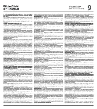 II - Diretrizes, operações, macroobjetivos e metas estratégicas
do Plano Anual de Educação da Prefeitura Municipal de Gua-
rujá - 2016
Aqui se estabelecem as Metas Estratégicas da Educação para o ano de
2016, as quais procuram expressar as ações de governo necessárias
para que o Município se encaminhe na direção daVisão estabelecida
para a Educação no Plano Municipal de Educação 2012-2021 – PME
2012-2021:
Visão da Educação em Guarujá em 2021:
“Em2021,asociedadedeGuarujádesfrutarádeumaeducaçãocentrada
noserhumano,quegarantaoacessodeformauniversal,comqualidade
e voltada para o desenvolvimento individual e social, fundamentada
no respeito ambiental, nas diferenças sociais, culturais e da condição
humana para uma educação cidadã plena.”
Tendo como referência para a ação concreta a Visão de Futuro es-
tabelecida no PME 2012-2021, este Plano Anual de Educação 2016
apresentaassuasmetasestratégicasassociadasàsdiretrizes,operações
e macroobjetivos, respectivamente.
Ressalta-se que a Secretaria Municipal de Educação busca também,
neste presente Plano Anual, se referenciar nos Valores e Princípios
estabelecidos no PME 2012-2021.
Conceitos utilizados:
Diretrizes: são objetivos de grande alcance que devem ser atingidos
nos principais âmbitos do sistema de educação de Guarujá para cami-
nhar na direção definida pelaVisão do Plano Municipal de Educação
2012-2021. Devem ser suficientes e necessárias para cobrir o espaço
direcional definido na visão. Constituem-se em imperativos para os
diferentes atores e instituições envolvidas no sistema de educação.
Operações: As Operações constituem-se em centros práticos de
ação que fundamentarão as decisões para que seja posto em prática
o Plano Municipal de Educação 2011/2021. Deverão gerar o impacto
necessário e efetivo para produzir a transformação positiva da reali-
dade atual da educação.
Foram desenhadas Operações que estão dentro da governabilidade
da Prefeitura Municipal de Guarujá.
Macroobjetivos: são objetivos que descrevem de forma mensurável
e verificável uma mudança desejável de uma determinada situação
atual, dentro de um prazo previamente definido.
Metas Estratégicas: são propostas de ação que têm a finalidade de
contribuir no logro dos macroobjetivos definidos no Plano Munici-
pal de Educação. As estratégias de ação têm que ser suficientes e
necessárias para transformar a situação atual numa situação objetivo
desejável, definida nos respectivos macroobjetivos. O guia utilizado
para definir as metas estratégicas foram os desafios, as oportunidades
e ameaças identificadas.
DIRETRIZ1:Elevarosíndicesdecoberturaemelhoraraqualidade
daEducaçãoBásica,regularizarofluxoescolarereduzirosíndices
de repetência e evasão escolar.
Operação 1.1. Fortalecimento e ampliação dos serviços da Rede
Pública Municipal de Educação infantil e de Ensino Fundamental.
Macroobjetivo 1.1.1. Ampliar a oferta de educação infantil, de forma
a atender a demanda manifesta atual da população de quatro e cinco
anos, e ampliar a oferta de vagas de creche, de forma a atender a
população de zero a três anos, em 2016.
Meta Estratégica 1.1.1.1 Ampliar convênios das Instituições que pres-
tam serviços de Educação Infantil e Ensino Fundamental.
Meta Estratégica 1.1.1.2 Localizar e regularizar áreas para construção
de unidades de Educação Infantil ou para serem disponibilizadas para
cadastramento em Programas do Governo Federal ou do Governo
Estadual.
Macroobjetivo 1.1.2. Universalizar em 2016, o atendimento escolar
da população de quatro e cinco anos.
Meta Estratégica 1.1.2.1 – Reforma de unidades escolares.
Macroobjetivo 1.1.3. Assegurar que todos os próprios públicos
destinados a realização de atividades educacionais possuam profis-
sionais qualificados e em quantidade suficiente para o atendimento
das necessidades educacionais.
Meta Estratégica 1.1.3.1 Readequação do quadro de professores e de
outros profissionais da Rede Municipal de Educação de modo que as
metas de cobertura e de qualidade sejam cumpridas.
Meta Estratégica 1.1.3.2 Realização de concursos públicos de forma
a assegurar a contratação de quantidade suficiente de profissionais
qualificados para atender as necessidades nos próprios públicos
destinados a realização de atividades educacionais.
Macroobjetivo1.1.4. Assegurar que todas as aulas sejam ministradas
nas Redes Escolares, mesmo na ausência do professor titular.
Meta Estratégica 1.1.4.1 Contratação de professores substitutos, ou
projetos para professores suplementares alocados em pólos educa-
cionais para que possam realizar a cobertura de professores ausentes.
Macroobjetivo 1.1.5. Ampliar quantitativa e qualitativamente os
projetos de educação ambiental.
Meta Estratégica 1.1.5.1 Elevação gradual das parcerias com as orga-
nizações governamentais e não governamentais de modo a atingir o
desenvolvimento de projetos de educação ambiental.
Meta Estratégica 1.1.5.2 Realização de campanhas educativas gra-
duais, elevando e multiplicando as informações e os trabalhos que
irão assegurar o conhecimento, a conscientização e o compromisso
com o meio ambiente.
Macroobjetivo 1.1.6. Transformar todas as Unidades Escolares em
Pólos de Prevenção à Violência.
Meta Estratégica 1.1.6.1 Encaminhamento de todos os casos de viola-
ção de direitos, discriminação e desrespeito à diversidade ao Sistema
de Garantia de Direitos.
Meta Estratégica 1.1.6.2 Publicização do fluxo de encaminhamentos
em todas as Unidades Escolares
Meta Estratégica 1.1.6.3 Capacitação dos profissionais e servidores
da educação sobre os temas relacionados a direitos humanos, diver-
sidade e cidadania.
Meta Estratégica 1.1.6.4 Promoção de atividades diversas junto aos
estudantes e comunidade escolar sobre os temas relacionados a
direitos humanos, diversidade e cidadania.
Macroobjetivo 1.1.7. Garantir que as crianças sejam beneficiadas
com ações educacionais e projetos que permitam o desenvolvimento
dos alunos em seus aspectos físico, intelectual e social.
Meta Estratégica 1.1.7.1 Atualização de diretrizes pedagógicas ade-
quadas aos objetivos e aos novos desafios da Educação Infantil.
Meta Estratégica 1.1.7.2 Atualização e adequação das diretrizes pe-
dagógicas do Ensino Fundamental de acordo com os novos desafios
e exigências deste nível de Educação.
Meta Estratégica 1.1.7.3 Formulação, atualização e implantação de
diretrizes e recursos pedagógicos orientados para a Educação Especial
na perspectiva da inclusão.
Meta Estratégica 1.1.7.4 Formulação de diretrizes educacionais que
contemplem o desenvolvimento físico saudável dos alunos.
Meta Estratégica 1.1.7.5 Formulação de estratégias que garantam que
alunos em situação de vulnerabilidade social sejam atendidos com
projetos educacionais específicos.
Meta Estratégica 1.1.7.6 Oferta de merenda escolar para os alunos da
Rede Pública Municipal de Ensino.
Macroobjetivo1.1.8.GarantirqueosalunosdaEducaçãoBásicasejam
beneficiados com ações voltadas ao melhoramento da qualidade,
com serviços psicossociais e de saúde, de correção do fluxo escolar
e de prevenção à evasão escolar.
Meta Estratégica 1.1.8.1 Garantir que todas as crianças até, no máximo,
os oito anos de idade sejam alfabetizadas.
Meta Estratégica 1.1.8.2 Acompanhamento e reforço pedagógico aos
alunos do Ensino Fundamental com baixo rendimento e em situação
de vulnerabilidade social.
Meta Estratégica 1.1.8.3 Diminuição da taxa de distorção idade-série
no Ensino Fundamental.
MetaEstratégica1.1.8.4Diminuiçãodosíndicesdeevasãoerepetência
no Ensino Fundamental.
Meta Estratégica 1.1.8.5 Parcerias com serviços de saúde e de assis-
tência social com o objetivo de desenhar ações que garantam a per-
manência de alunos em situação de vulnerabilidade social na escola.
Meta Estratégica 1.1.8.6 Criação de comissão técnica multiprofissional,
intersetorial, envolvendo profissionais das Secretarias de Educação,
Saúde e Serviço Social, para elaboração de um sistema de moni-
toramento da população de gestantes de 10-19 anos, inscritas no
SIS-PRENATAL, para que sejam desenhadas ações que visem evitar
evasão escolar de jovens mães.
Macroobjetivo 1.1.9. Democratizar o acesso à prática esportiva e
acesso à cultura de forma a promover o desenvolvimento integral
de crianças, adolescentes e jovens, como fator de formação da cida-
dania e melhoria da qualidade de vida, prioritariamente em áreas de
vulnerabilidade social.
Meta Estratégica 1.1.9.1 Criação de condições adequadas para a
prática esportiva educacional de qualidade, estimulando crianças e
adolescentes a manter uma interação efetiva que contribua para o
seu desenvolvimento integral.
Meta Estratégica 1.1.9.2 Criação de condições adequadas para o
acesso aos bens culturais existentes e estimular a produção cultural.
Operação 1.2. Fortalecimento da Educação Especial na Rede de
Ensino Público Municipal de Guarujá.
Macroobjetivo1.2.1.Ampliar o atendimento da demanda dos alunos
com deficiência, em condições de igualdade e qualidade.
Meta Estratégica 1.2.1.1 Garantia de que as crianças e jovens da
Educação Especial, matriculados na Rede Municipal de Educação,
sejam beneficiados com projetos, convênios e ações educacionais
voltados ao melhoramento da qualidade neste nível de educação.
Meta Estratégica 1.2.1.2 Criação de condições adequadas de mobili-
dade para os alunos com deficiência.
Operação 1.3. Redesenho e melhoramento da estratégia de inte-
gração das tecnologias de informação nos processos de ensino-
-aprendizagem na Rede Pública Municipal de Educação.
Macroobjetivo 1.3.1. Promover o acesso, uso e apropriação crítica
dasTecnologias de Informação e Comunicação –TICs, como ferramen-
tas para o ensino-aprendizagem, a criatividade, o avanço científico,
tecnológico e cultural, que permitam o desenvolvimento humano e
a participação ativa na sociedade do conhecimento.
Meta Estratégica 1.3.1.1 Adoção de estratégias didáticas ativas me-
diante o uso das TICs, que facilitem a aprendizagem autônoma, co-
laborativa e o pensamento crítico e criativo dos alunos.
Meta Estratégica 1.3.1.2 Desenvolvimento de desenhos e modelos
curriculares que incluam o uso transversal das TICs como meio para
elevar a qualidade dos processos de ensino-aprendizagem e a pro-
moção de competências tecnológicas e informáticas.
Meta Estratégica 1.3.1.3 Implantação gradual em Unidades de Edu-
cação Infantil e do Ensino Fundamental de espaços especializados
para a utilização de tecnologias educacionais.
Meta Estratégica 1.3.1.4 Adequação das Unidades Escolares de Ensino
Fundamental com modernos laboratórios, bibliotecas, equipamento
didático-pedagógico de apoio ao trabalho em sala de aula e equipa-
mentos multimídia e de tecnologias de informação para o ensino.
Operação 1.4. Fortalecimento do sistema de planejamento e
gestão da expansão e manutenção preventiva e corretiva da
infraestrutura escolar.
Macroobjetivo 1.4.1. Garantir que os próprios públicos, destinados
a realização de atividades educacionais, atendam a padrões mínimos
de qualidade de estrutura física e acessibilidade.
Meta Estratégica 1.4.1.1 Manutenção preventiva e corretiva dos
próprios públicos destinados a realização de atividades educacionais
existentes.
MetaEstratégica1.4.1.2 Promoçãodeintervençõesnainfraestruturade
Unidades Escolares do município para garantir condições adequadas
de estrutura física e de acessibilidade.
Meta Estratégica 1.4.1.3 Climatizar salas em Núcleos e escolas de
Educação Infantil; e em salas de outras unidades da Secretaria de
Educação.
MetaEstratégica1.4.1.4Implantaçãodenovassalasdeaulamultimídia
com equipamentos modernos e com acesso à internet de qualidade,
com o objetivo de melhorar significativamente o desempenho dos
estudantes.
DIRETRIZ 2. Expandir a cobertura e melhorar a pertinência e qua-
lidade da educação do município, com a finalidade de assegurar
a inclusão socioeducacional e produtiva da população.
Operação2.1.Fortalecimentoeexpansãodosistemadepromoção
da inclusão socioeducacional das comunidades e população do
Município de Guarujá.
Macroobjetivo2.1.1. Ampliar e manter os projetos de reforço e com-
plemento aos processos de ensino-aprendizagem e de promoção de
atividades socioeducacionais dirigidos à população em geral, com o
intuito de fortalecer os laços de convivência e integração comunitária
no Município de Guarujá.
Meta Estratégica 2.1.1.1 Oferta nos CAECs de condições adequadas
de infraestrutura, equipamentos, materiais e recursos humanos qua-
lificados para a realização de projetos e atividades de contraturno,
reforço escolar e de integração socioeducativa dos alunos da Rede
Municipal de Educação do município.
Meta Estratégica 2.1.1.2 Oferta nos CAECs de projetos, atividades e
serviços contínuos de recreação, de treinamento e de gestão comuni-
tária para a população do município, em especial aquela em situação
de vulnerabilidade social.
Meta Estratégica 2.1.1.3 Estímulo ao empreendedorismo nos projetos
socioeducacionais, com treinamentos à comunidade visando geração
de emprego e renda e assim contribuir com a formação de cidadãos
economicamente autônomos.
Operação 2.2. Melhoramento e manutenção dos serviços de
bibliotecas escolares.
Macroobjetivo 2.2.1. Ampliar os serviços de disponibilização de
acervos documentais de textos, imagens e iconográficos que con-
QUARTA-FEIRA
30 de dezembro de 2015
9GUARUJÁ
Diário Oficial
 