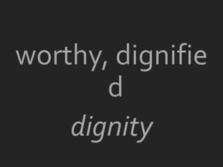 worthy, dignifie
       d
    dignity
 