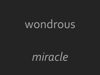 wondrous

 miracle
 