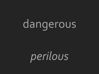 dangerous

 perilous
 