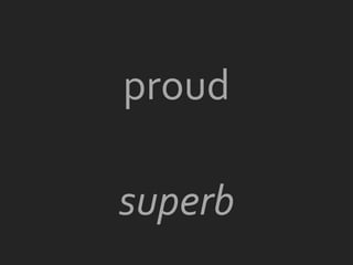 proud

superb
 