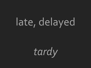 late, delayed

   tardy
 