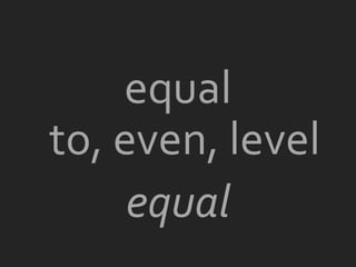 equal
to, even, level
     equal
 