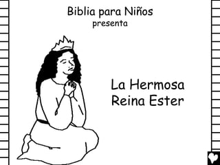 Biblia para Niños
     presenta




         La Hermosa
         Reina Ester
 