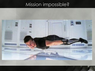 Mission impossible?
 