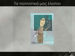 Τα πολιτιστικά μας έλειπαν
 