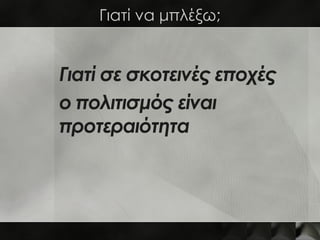Γιατί να μπλέξω;


Γιατί σε σκοτεινές εποχές
ο πολιτισμός είναι
προτεραιότητα
 