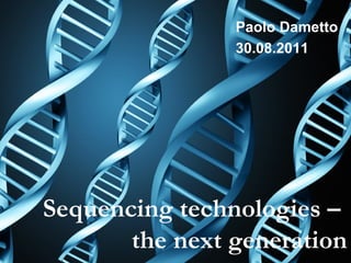 Paolo Dametto
30.08.2011

Sequencing technologies –
the next generation

 