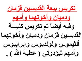 ‫تكريس بيعة القديسين قزمان‬
‫ودميان وأخوتهما وأمهم‬
‫وفيه أيضا تم تكريس كنيسة‬
‫ ً‬
‫القديسين قزمان ودميان وأخوتهما‬
‫أنثيموس ولونديوس وإيرابيوس‬
‫وأمهم ثيؤدوتي ) عطية ال ( ,‬

 