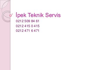 İpek Teknik Servis
0212 509 84 61
0212 415 0 415
0212 471 6 471
 