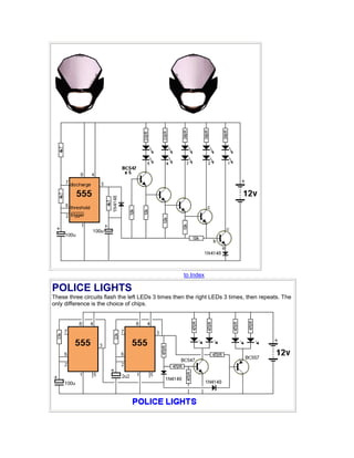 to Index 
POLICE LIGHTS 
These three circuits flash the left LEDs 3 times then the right LEDs 3 times, then repeats. The 
only difference is the choice of chips. 
 
