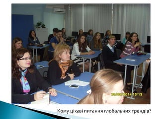 Кому цікаві питання глобальних трендів? 
 