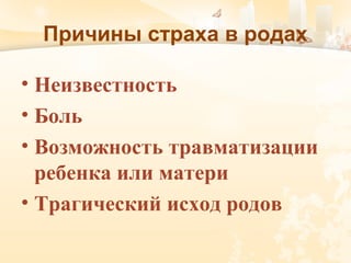 Причины страха в родах
• Неизвестность
• Боль
• Возможность травматизации
ребенка или матери
• Трагический исход родов
 