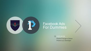 For Dummies
Facebook Ads
2015-04-30
Pierre-François Chiron
Pierre-Lou Dominjon
 