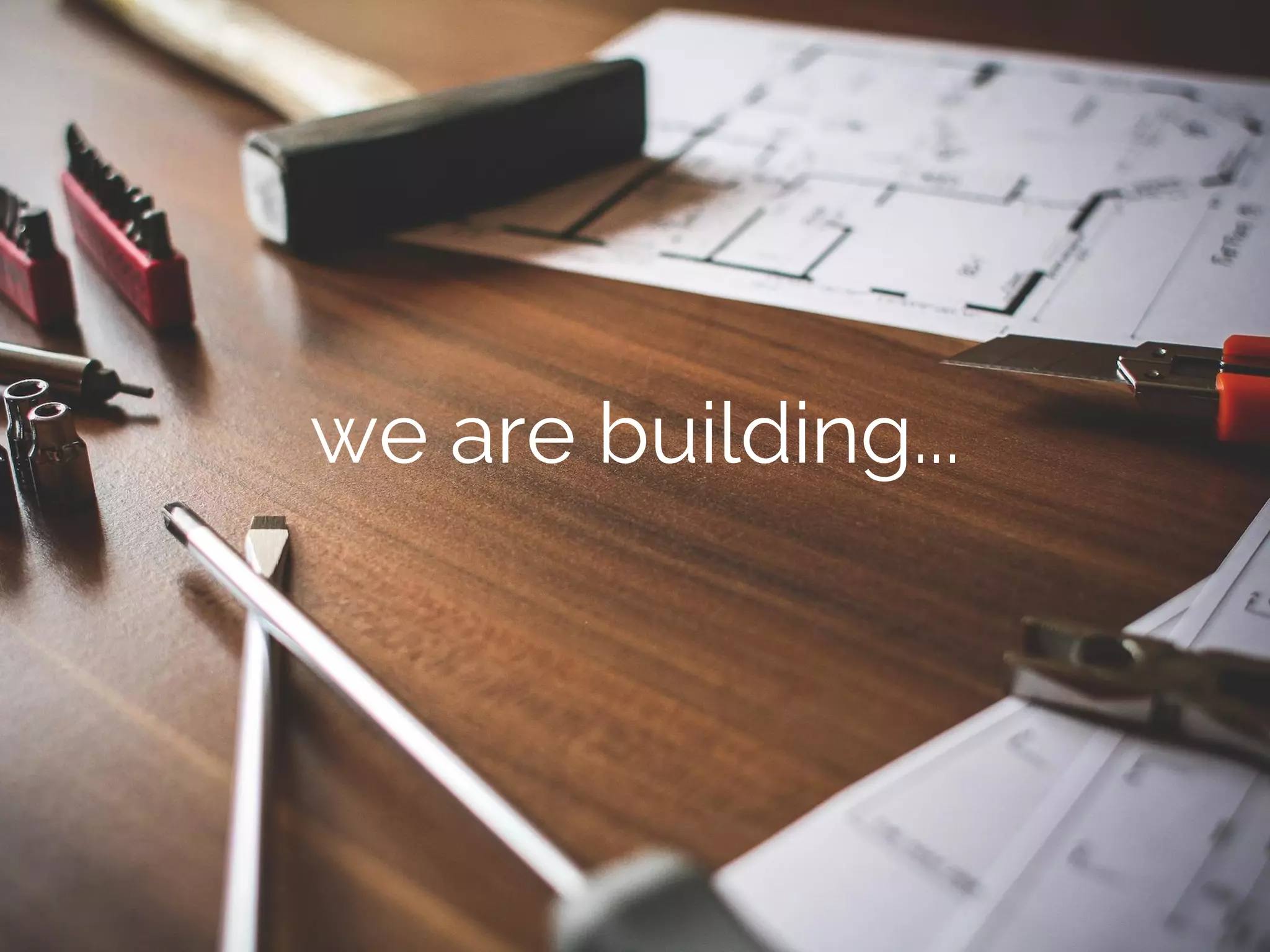 we are building...
 