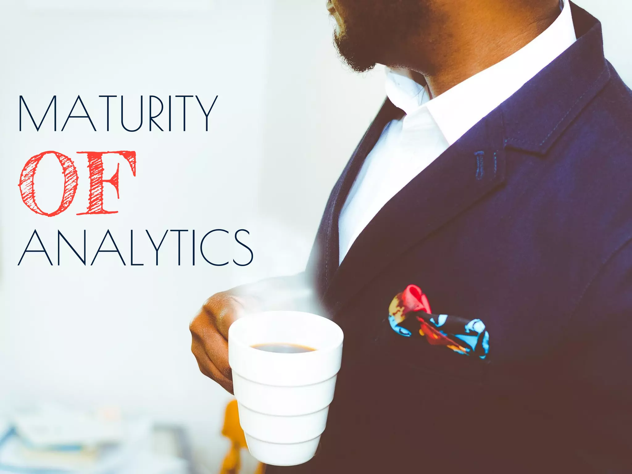 ANALYTICS
MATURITY
OF
 