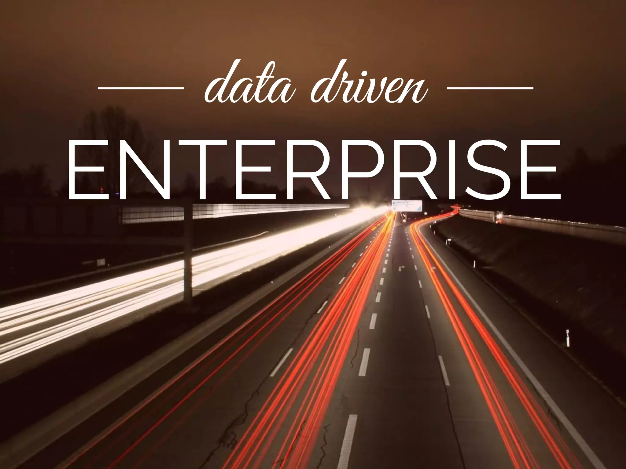 data driven
ENTERPRISE
 