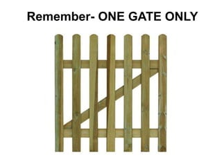 Remember- ONE GATE ONLY
 