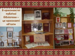 В краєзнавстві
публічні
бібліотеки –
це краєзнавчі
об'єкти
 