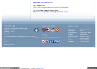 pdfcrowd.comopen in browser PRO version Are you a developer? Try out the HTML to PDF API
www.spokeo.com/scholarship/list
The Sallie Mae Fund
http://www.thesalliemaefund.org/financial-aid/scholarships/
The Simple Dollar College Scholarship Guide
http://www.thesimpledollar.com/college-scholarship-guide/
home site map operating financial data privacy policy intranet
CONTACT INFO
© Copyright 2012 Shelton State Community College
9500 Old Greensboro Rd
Tuscaloosa, AL 35405
205.391.2211
contact
us
EthicsPoint
Web Design by In10sity
IMPORTANT LINKS
SOCIAL
Check us out on these social netw orks:
Emergency
Preparedness
eLearning and ELO
myShelton
Veterans Information
Center
Graduation &
Ceremonies
Workforce Development
Center
Career Services Center
SOAR Institute
Schedule of Classes
Training for Existing
Business & Industry
Schedule COMPASS
QUICK LINKS
 