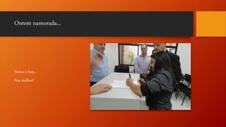 Ontem namorada...
Noiva e hoje...
Sua mulher!
 