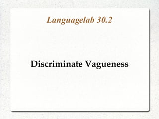 Languagelab 30.2
Discriminate Vagueness
 