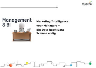 Marketing Intelligence
voor Managers –
Big Data heeft Data
Science nodig
 