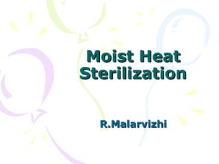 Moist HeatMoist Heat
SterilizationSterilization
R.MalarvizhiR.Malarvizhi
 