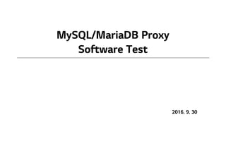 2016. 9. 30
MySQL/MariaDB Proxy
Software Test
 