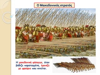 Η μακεδονική φάλαγγα, όταν
βάδιζε παραταγμένη, έμοιαζε
με φρούριο που κινείται.
Ο Μακεδονικός στρατός
 