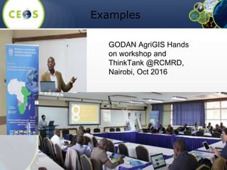 Examples
GODAN AgriGIS Hands
on workshop and
ThinkTank @RCMRD,
Nairobi, Oct 2016
 