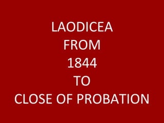 LAODICEA
FROM
1844
TO
CLOSE OF PROBATION
 