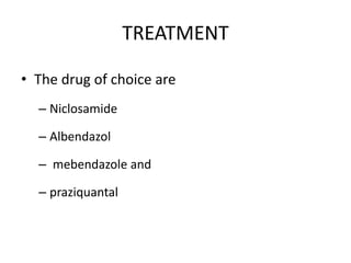 TREATMENT
• The drug of choice are
– Niclosamide
– Albendazol
– mebendazole and
– praziquantal
 