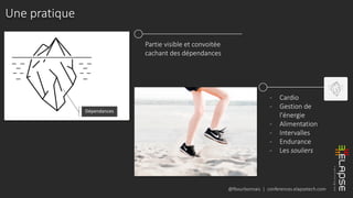 @fbourbonnais | conferences.elapsetech.com
Une pratique
Partie visible et convoitée
cachant des dépendances
- Cardio
- Gestion de
l'énergie
- Alimentation
- Intervalles
- Endurance
- Les souliers
Dépendances
 