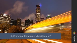 @fbourbonnais | conferences.elapsetech.com
2. Comment les adopter durablement?
 