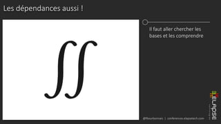 @fbourbonnais | conferences.elapsetech.com
Les dépendances aussi !
Il faut aller chercher les
bases et les comprendre
 