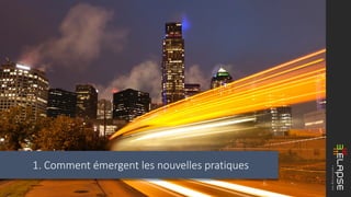 @fbourbonnais | conferences.elapsetech.com
1. Comment émergent les nouvelles pratiques
 
