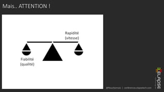 @fbourbonnais | conferences.elapsetech.com
Mais.. ATTENTION !
Rapidité
(vitesse)
Fiabilité
(qualité)
 