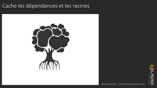 @fbourbonnais | conferences.elapsetech.com
Cache les dépendances et les racines
 