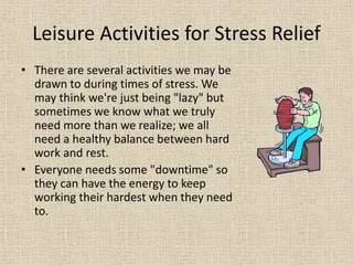 Leisure Activities for Stress Relief
• There are several activities we may be
drawn to during times of stress. We
may thin...