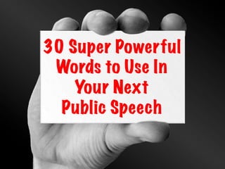 30 Super Powerful
Words to Use In
Your Next
Public Speech
 