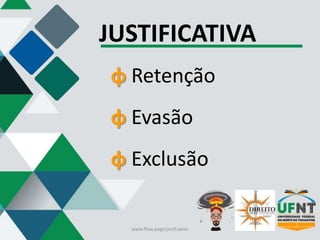 JUSTIFICATIVA
φ Retenção
φ Evasão
φ Exclusão
www.flow.page/prof.zanin
 