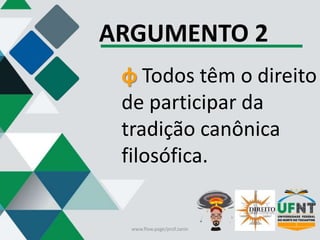 ARGUMENTO 2
φ Todos têm o direito
de participar da
tradição canônica
filosófica.
www.flow.page/prof.zanin
 
